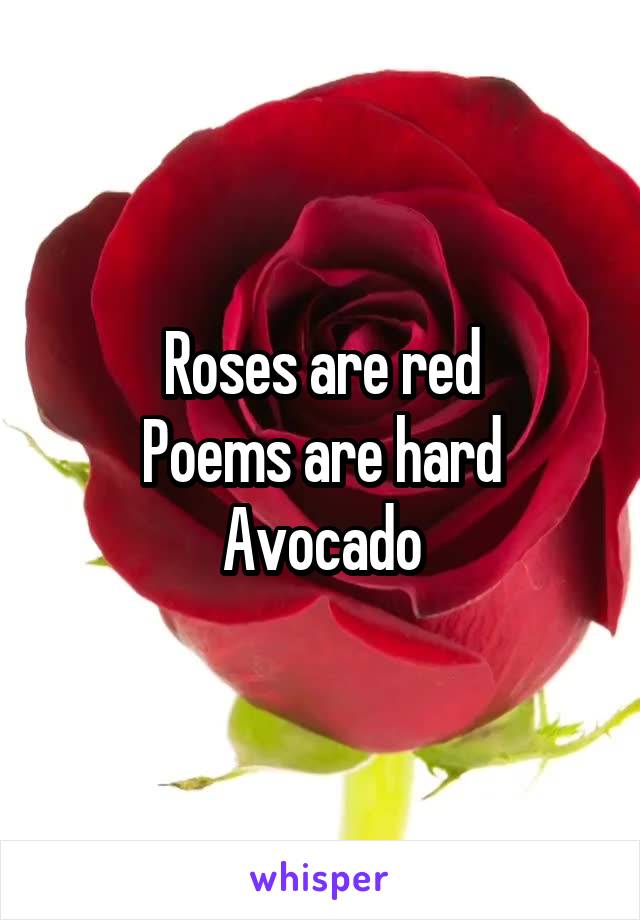 Roses are red
Poems are hard
Avocado