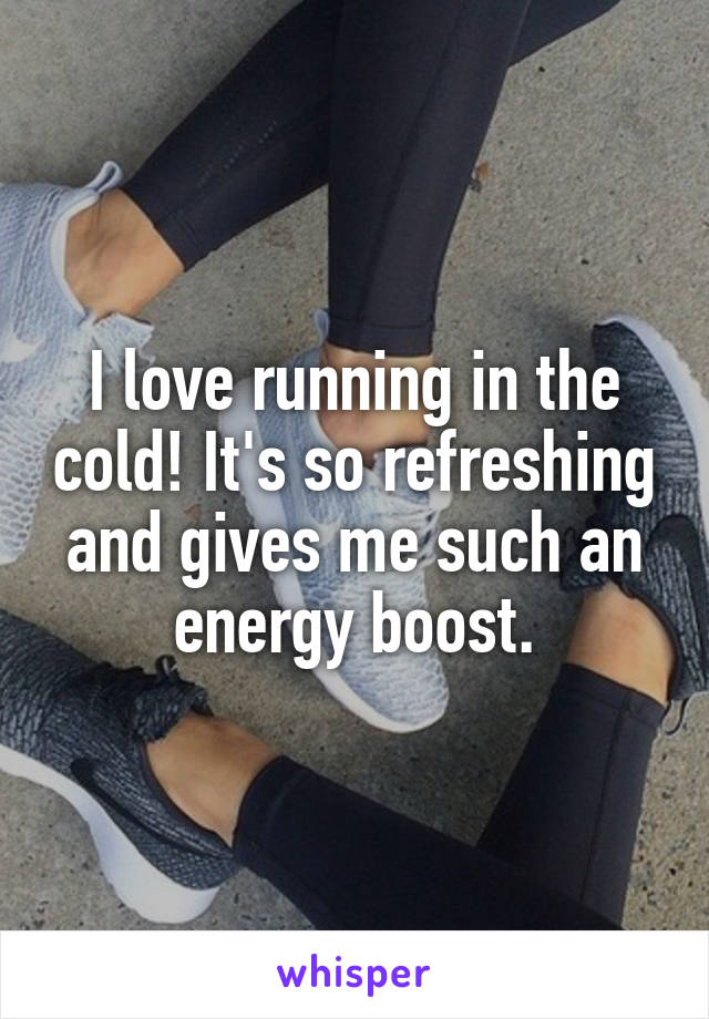 I love running in the cold! It's so refreshing and gives me such an energy boost.