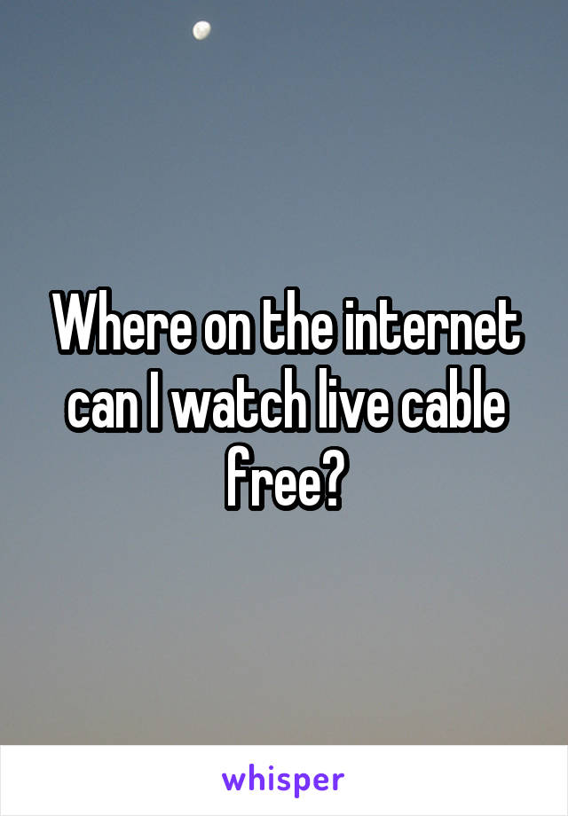 Where on the internet can I watch live cable free?