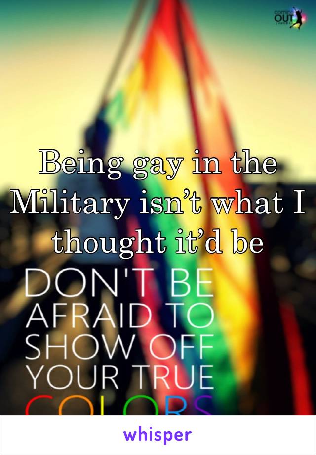 Being gay in the Military isn’t what I thought it’d be 