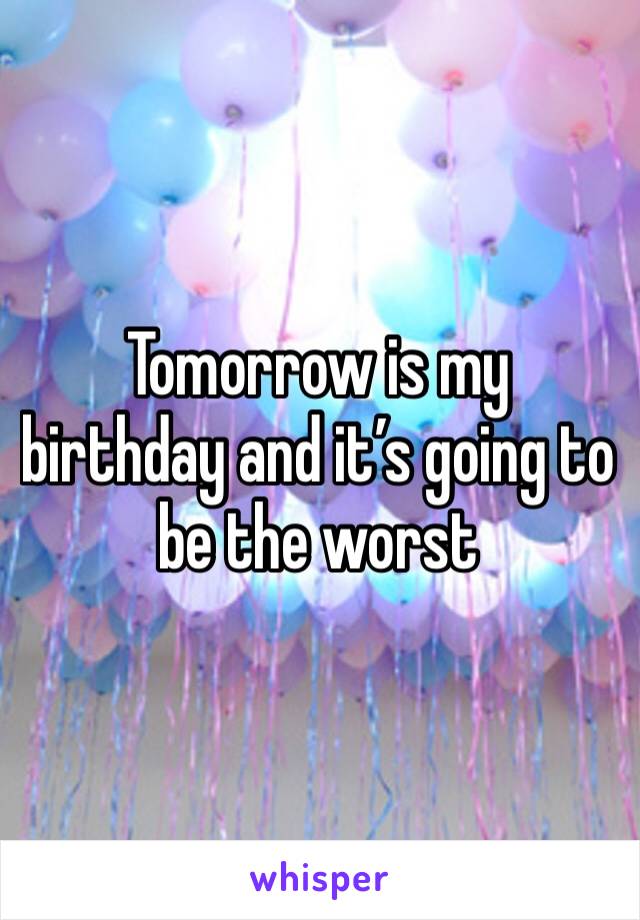 Tomorrow is my birthday and it’s going to be the worst 