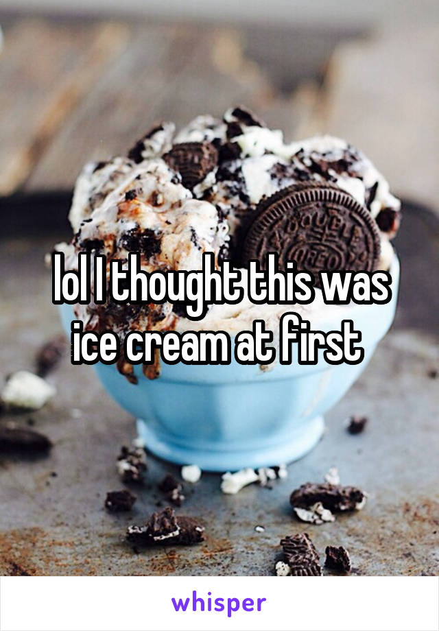 lol I thought this was ice cream at first 