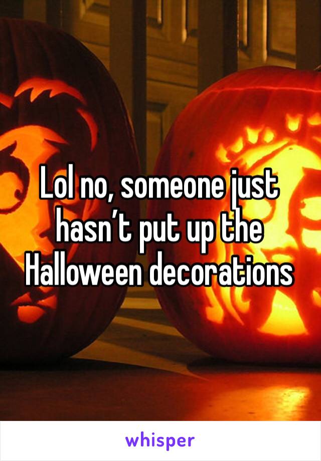 Lol no, someone just hasn’t put up the Halloween decorations 