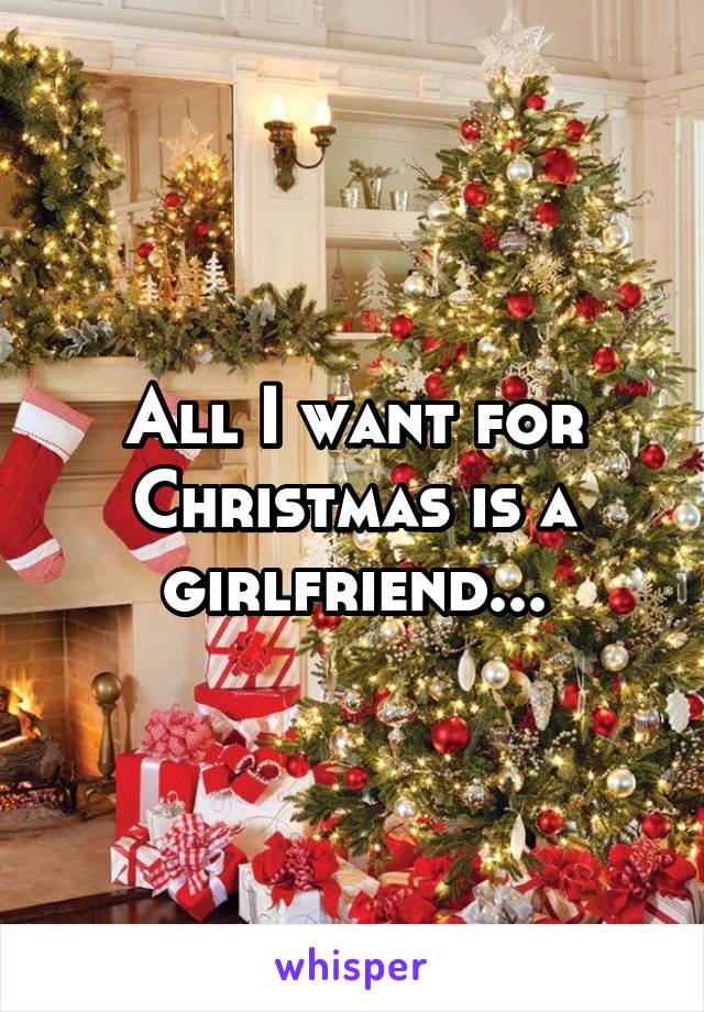 All I want for Christmas is a girlfriend...