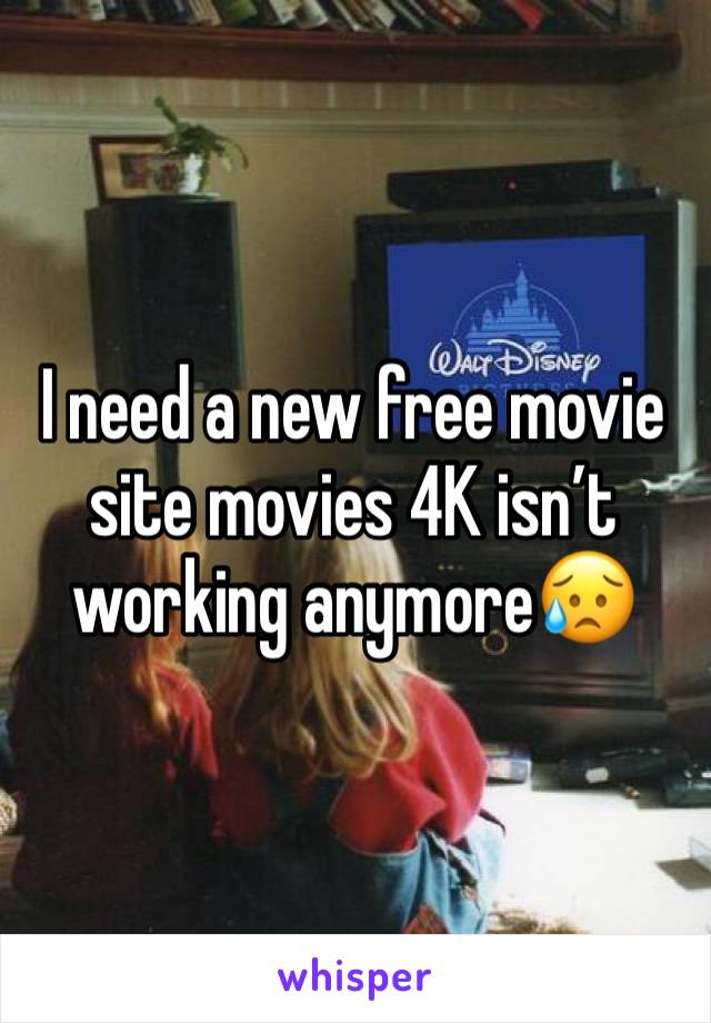 I need a new free movie site movies 4K isn’t working anymore😥