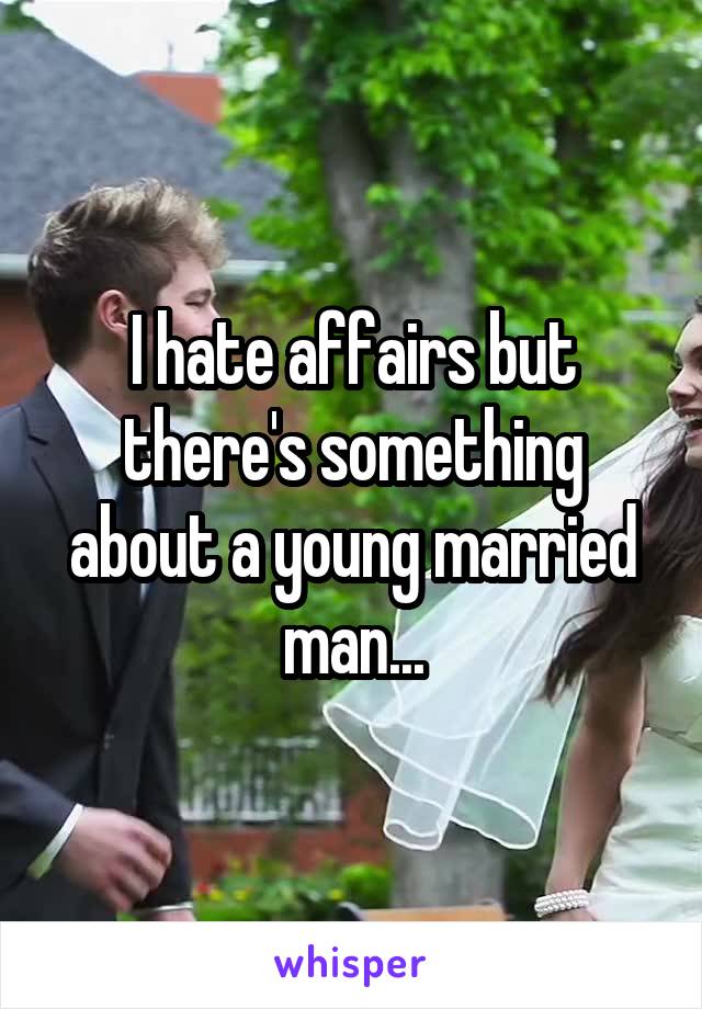 I hate affairs but there's something about a young married man...