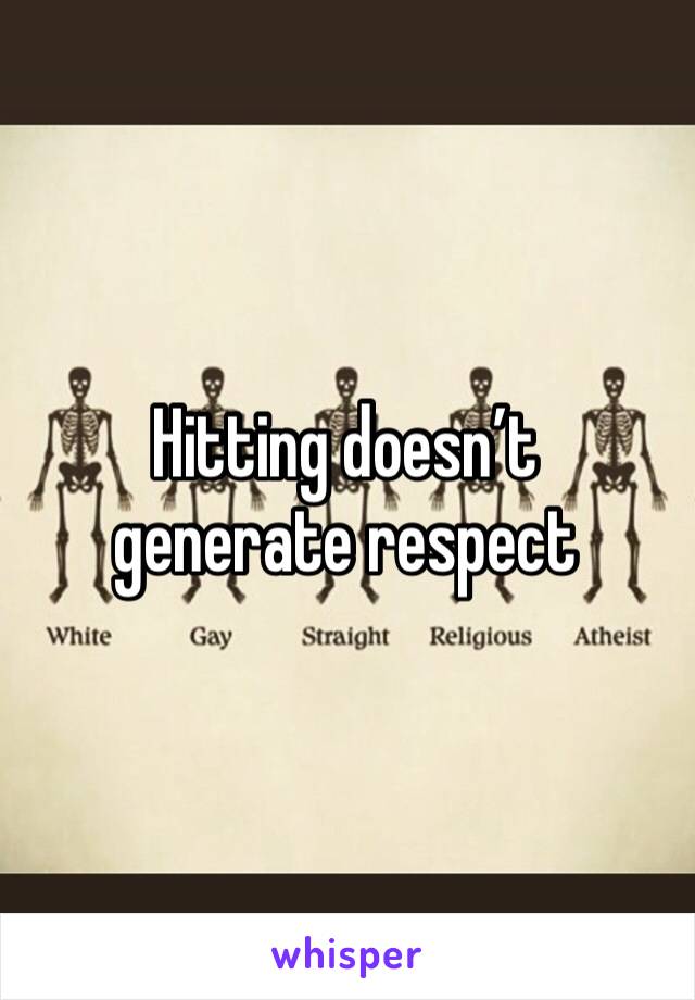 Hitting doesn’t generate respect 