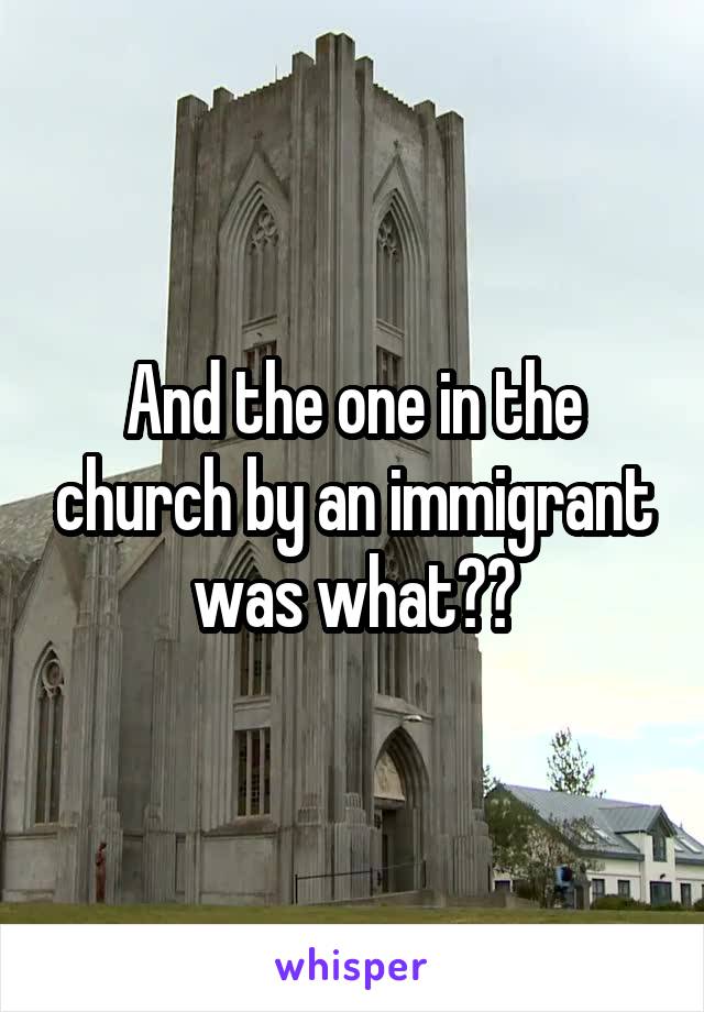And the one in the church by an immigrant was what??