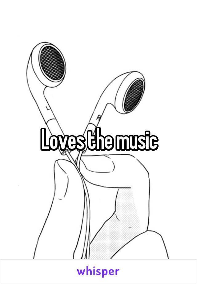 Loves the music