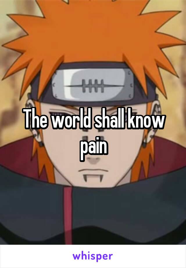 The world shall know pain