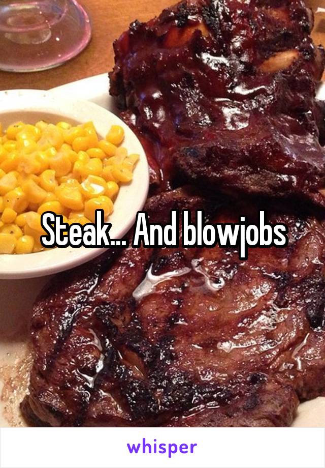 Steak... And blowjobs