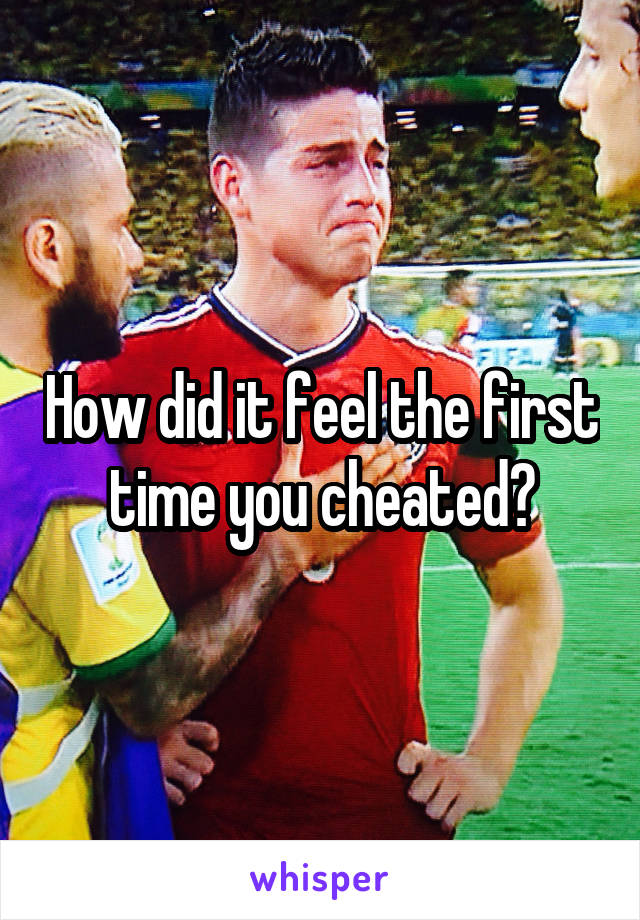 How did it feel the first time you cheated?