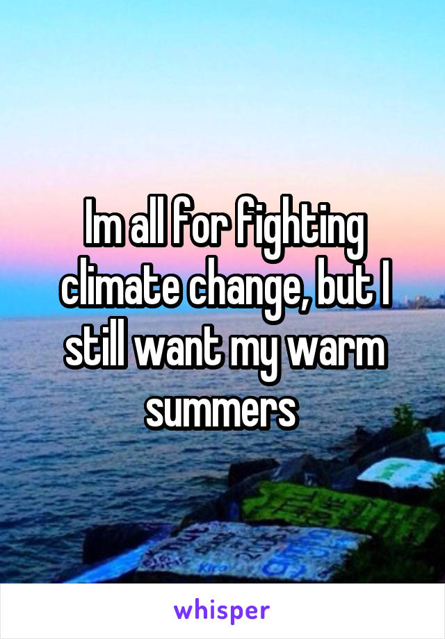 Im all for fighting climate change, but I still want my warm summers 