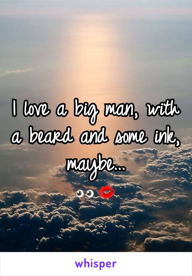 
I love a big man, with a beard and some ink, maybe...
👀💋