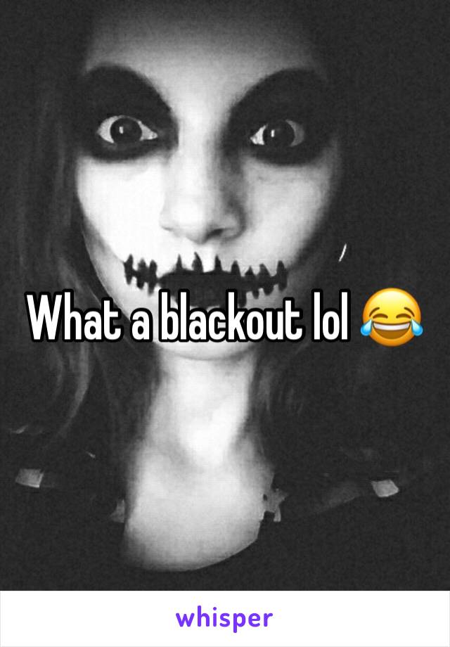 What a blackout lol 😂 