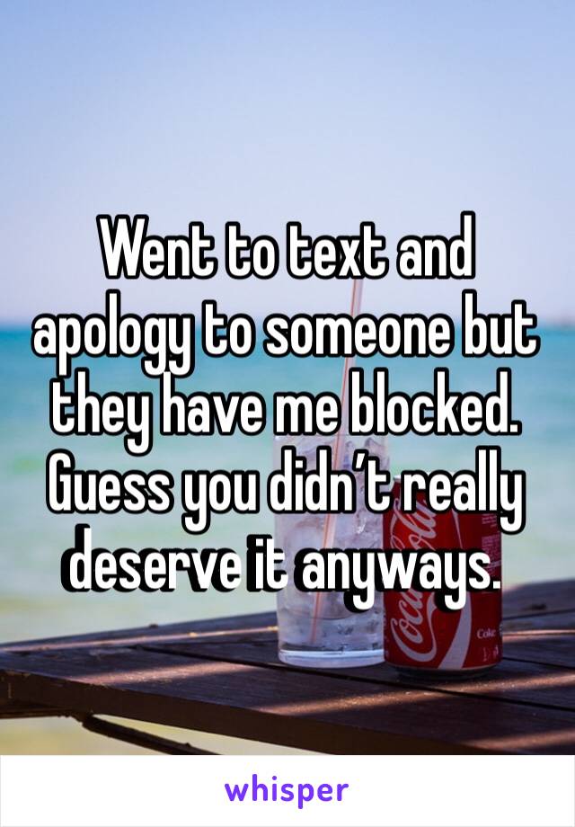 ‪Went to text and apology to someone but they have me blocked. Guess you didn’t really deserve it anyways. ‬