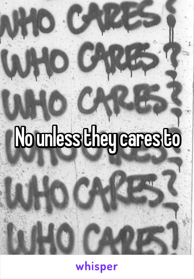 No unless they cares to