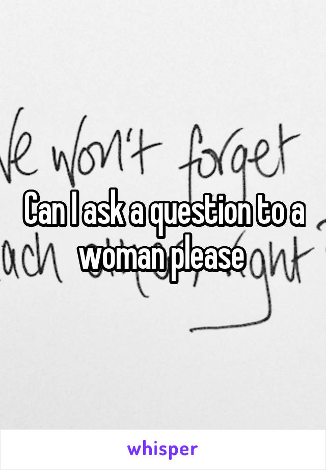 Can I ask a question to a woman please 