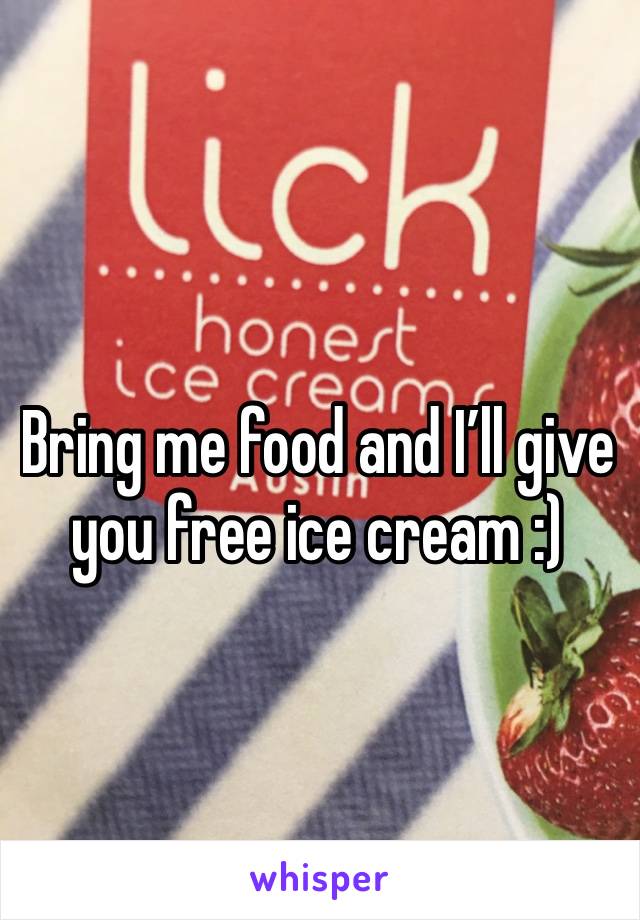 Bring me food and I’ll give you free ice cream :)