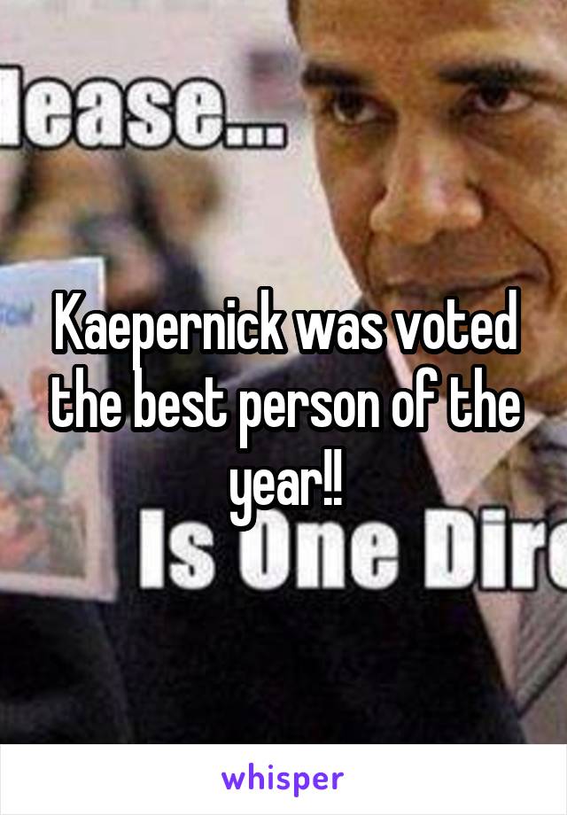 Kaepernick was voted the best person of the year!!