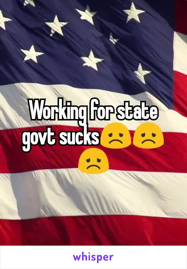 Working for state govt sucks😞😞😞