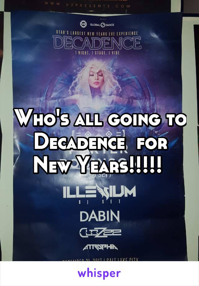 Who's all going to Decadence  for New Years!!!!! 