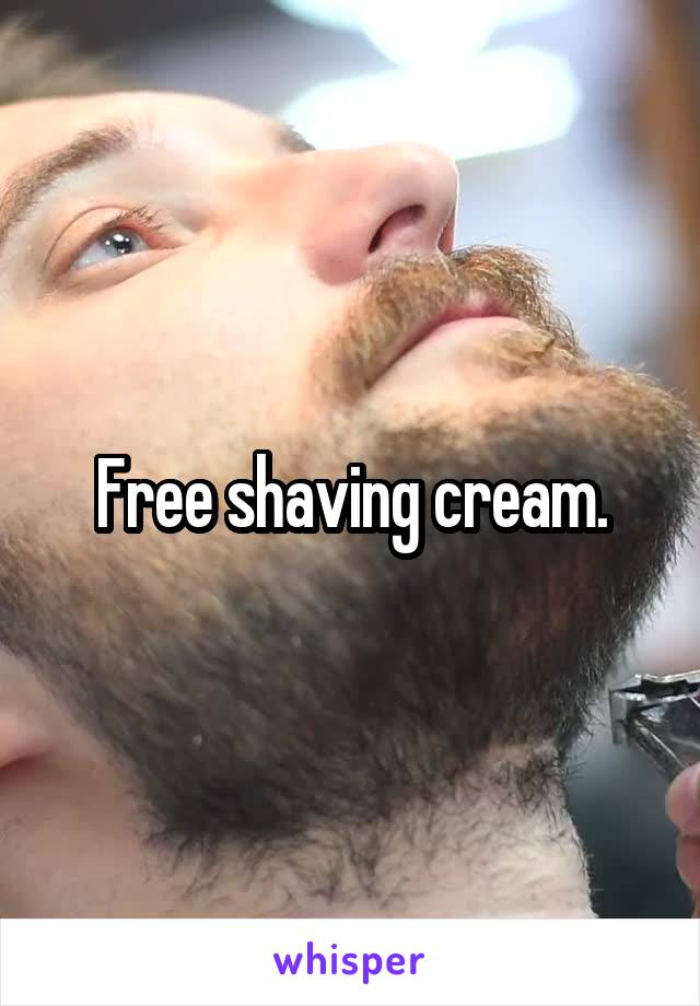 Free shaving cream.