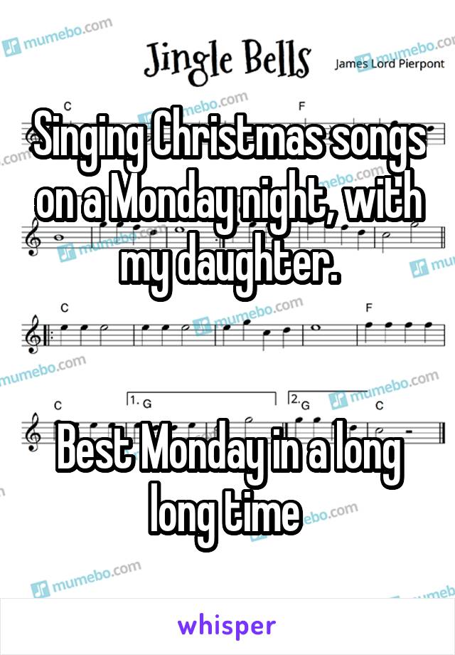 Singing Christmas songs on a Monday night, with my daughter.


Best Monday in a long long time 