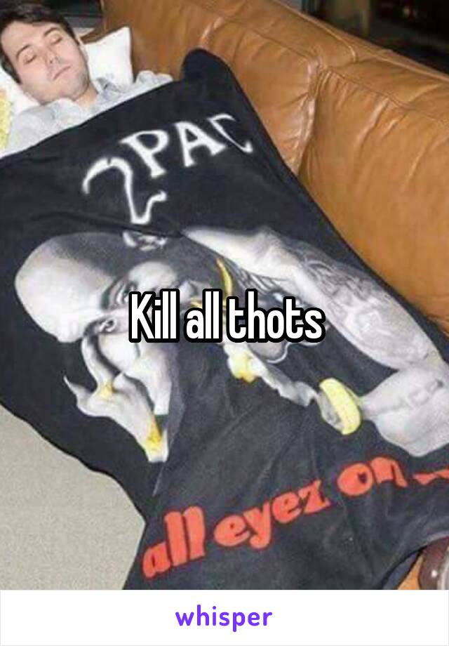 Kill all thots