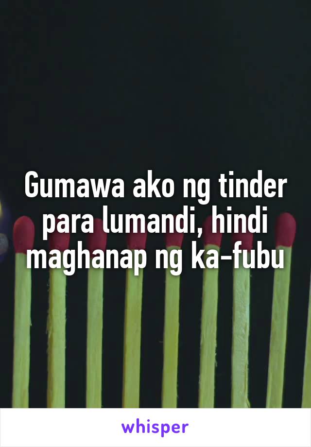 Gumawa ako ng tinder para lumandi, hindi maghanap ng ka-fubu