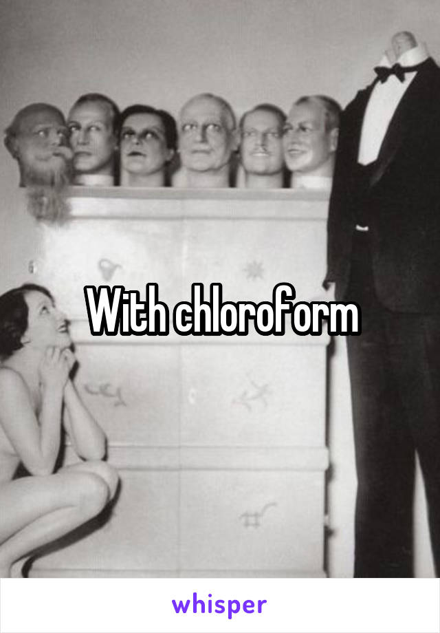 With chloroform