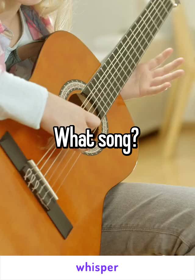 What song? 