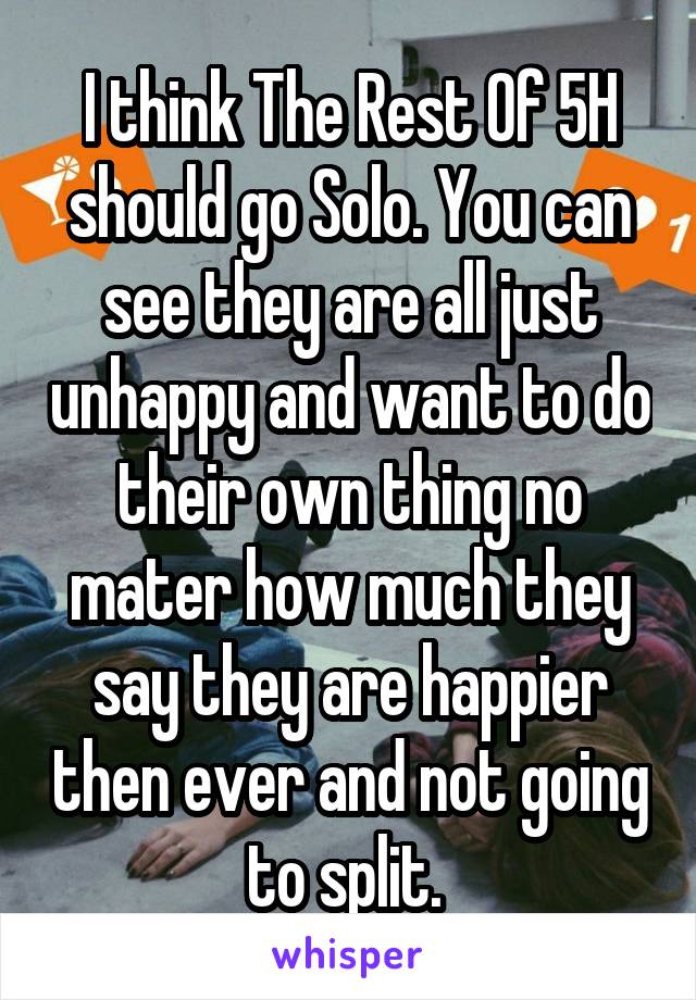 I think The Rest Of 5H should go Solo. You can see they are all just unhappy and want to do their own thing no mater how much they say they are happier then ever and not going to split. 