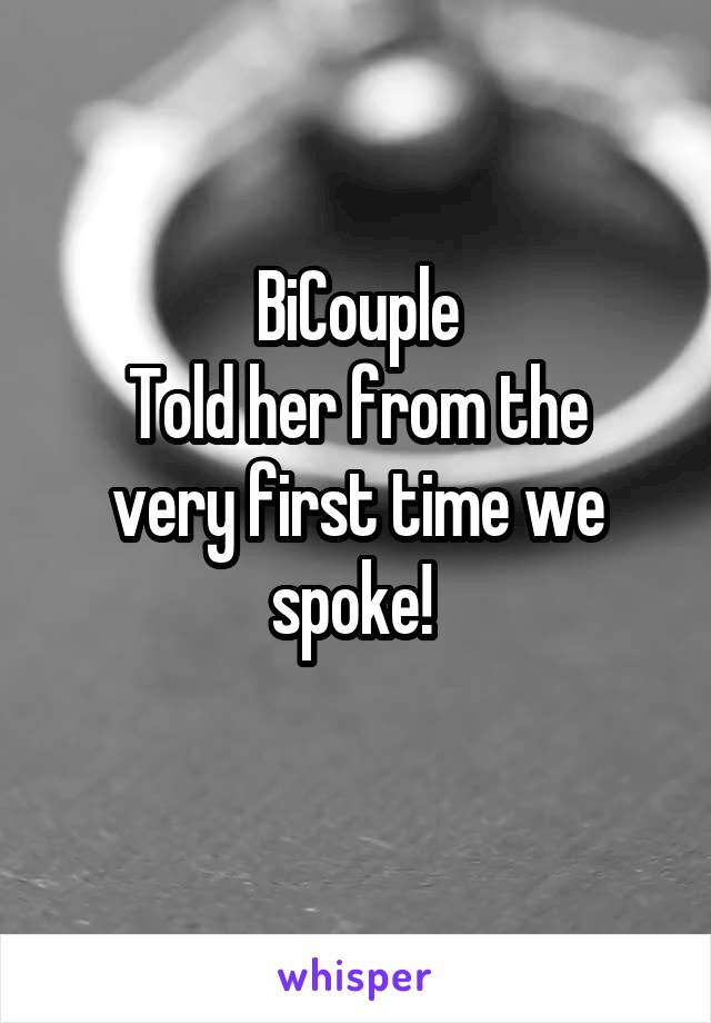 BiCouple
Told her from the very first time we spoke! 
