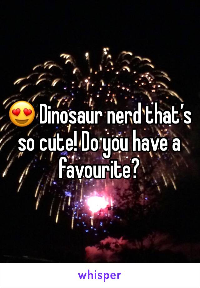 😍 Dinosaur nerd that’s so cute! Do you have a favourite?