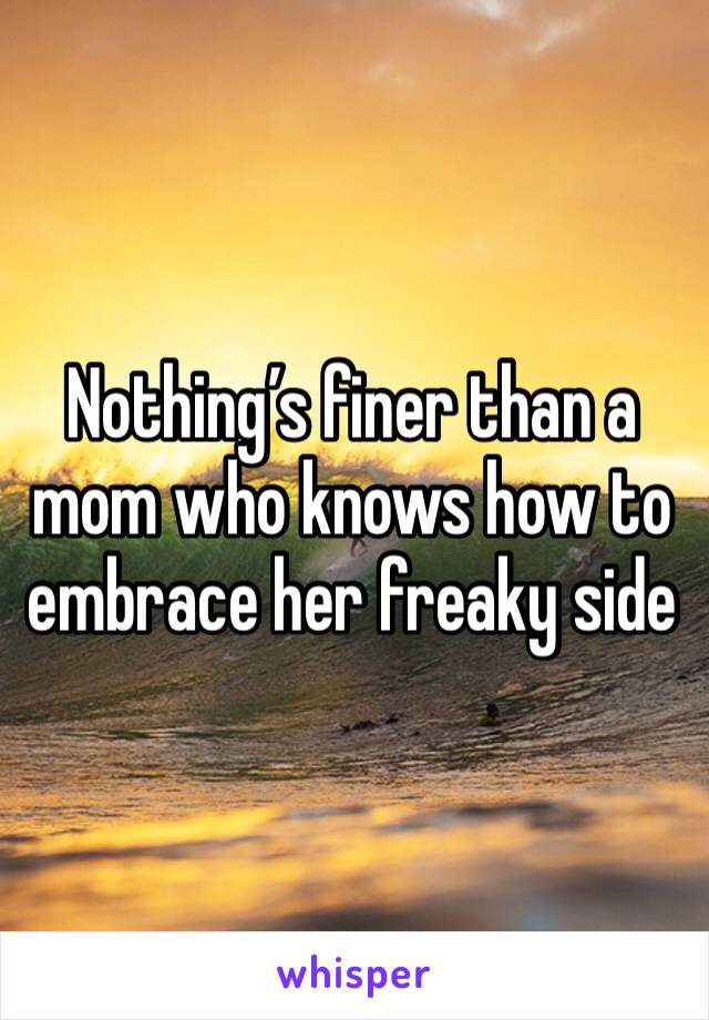 Nothing’s finer than a mom who knows how to embrace her freaky side 