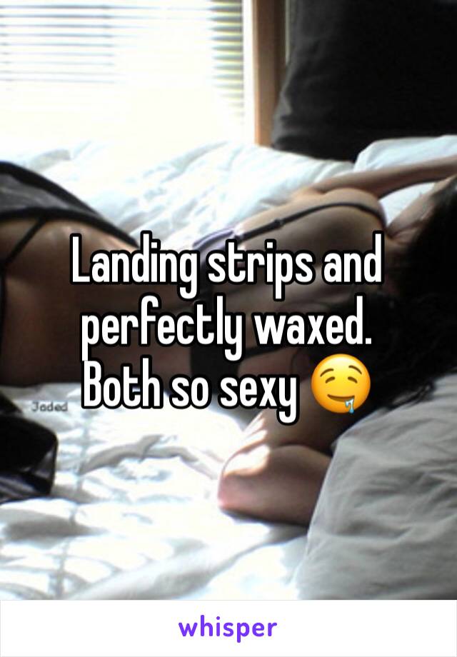 Landing strips and perfectly waxed.
Both so sexy 🤤