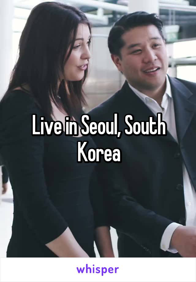 Live in Seoul, South Korea