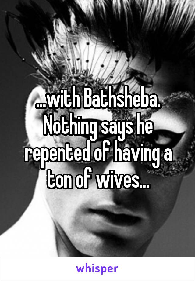 ...with Bathsheba. Nothing says he repented of having a ton of wives...