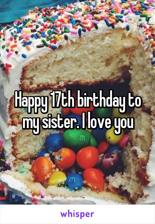 Happy 17th birthday to my sister. I love you