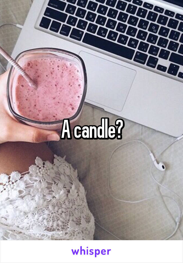 A candle?