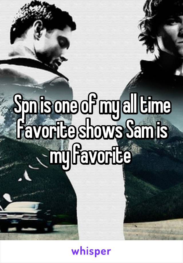 Spn is one of my all time favorite shows Sam is my favorite 