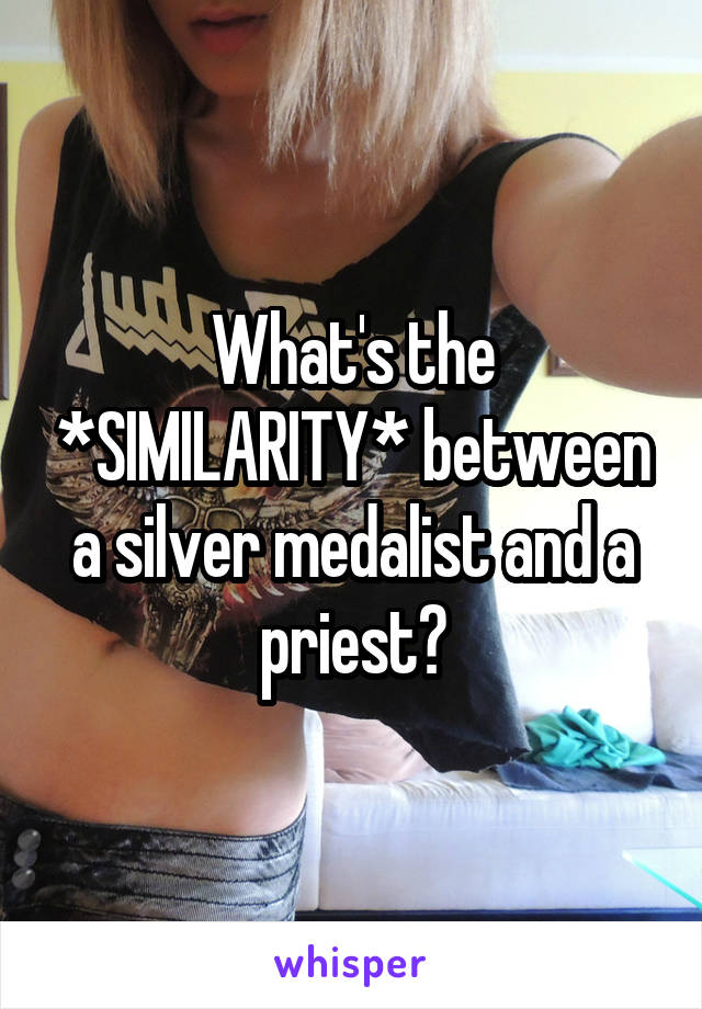 What's the *SIMILARITY* between a silver medalist and a priest?