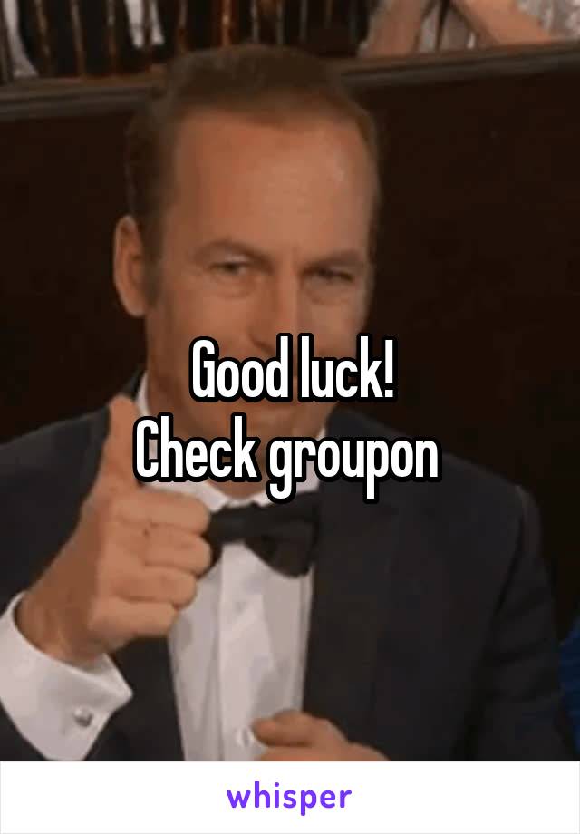 Good luck!
Check groupon 