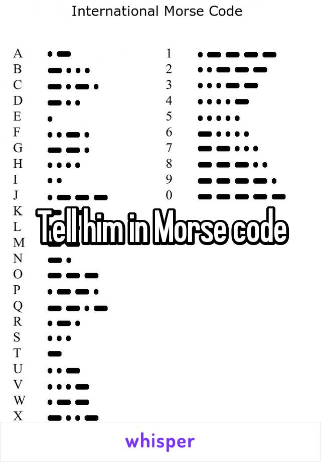 Tell him in Morse code