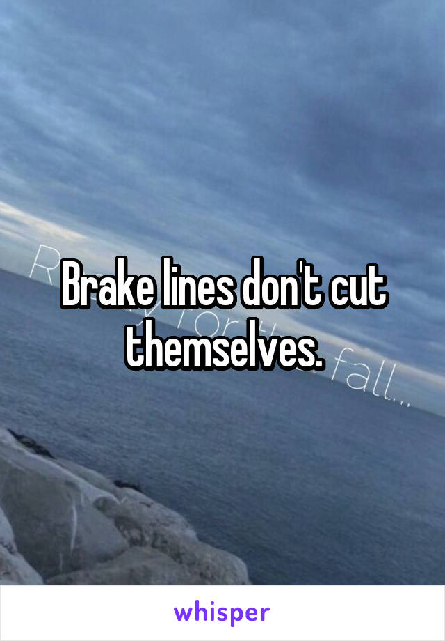 Brake lines don't cut themselves.