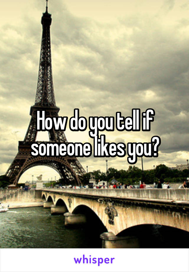 How do you tell if someone likes you?