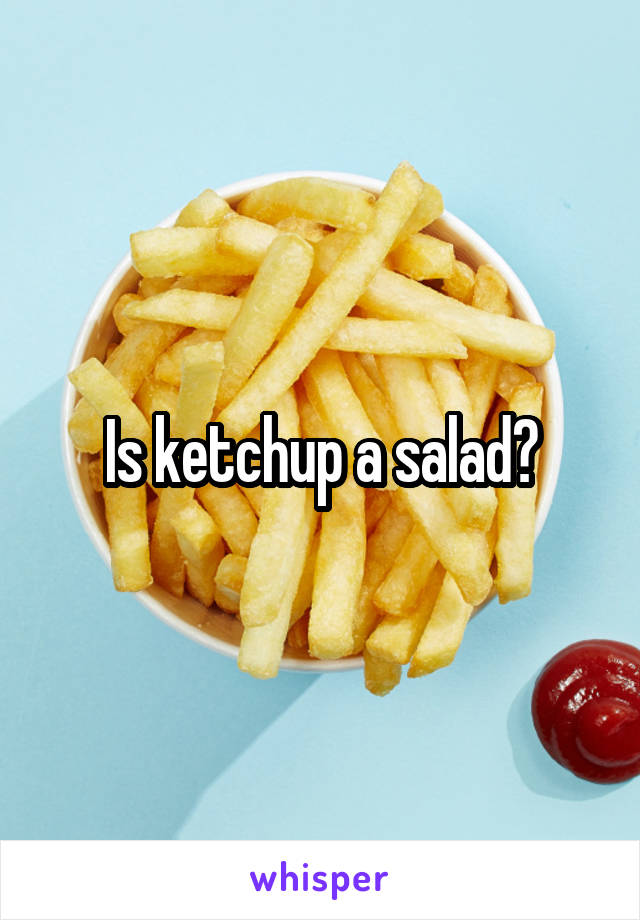 Is ketchup a salad?