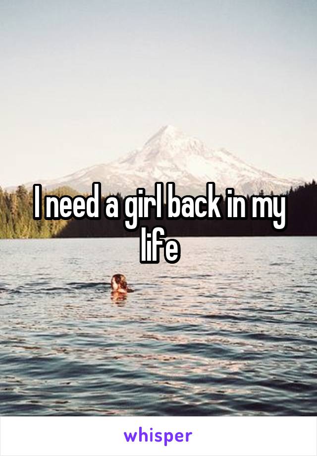 I need a girl back in my life