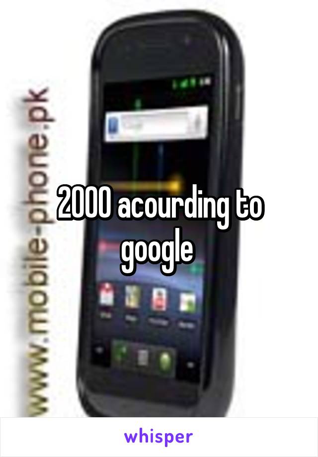 200O acourding to google 